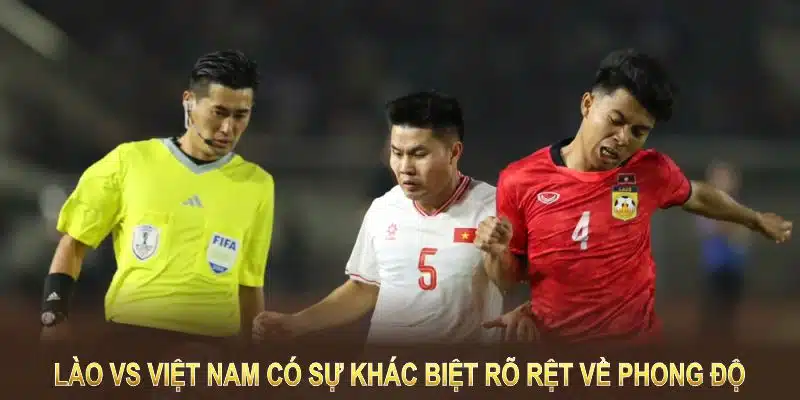 Nhận định Lào vs Việt Nam, hai đội có sự khác biệt về phong độ