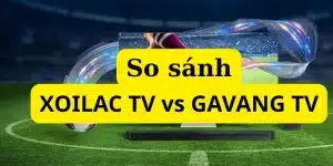 So sánh Xoilac TV và Gavang Tv